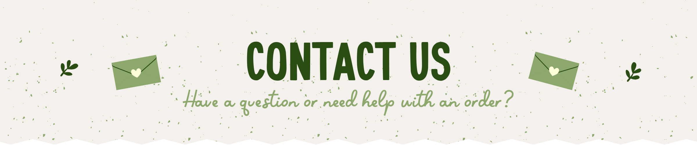 Contact us banner with text 'Have a questions or need help with an order?' and icons on a light background.